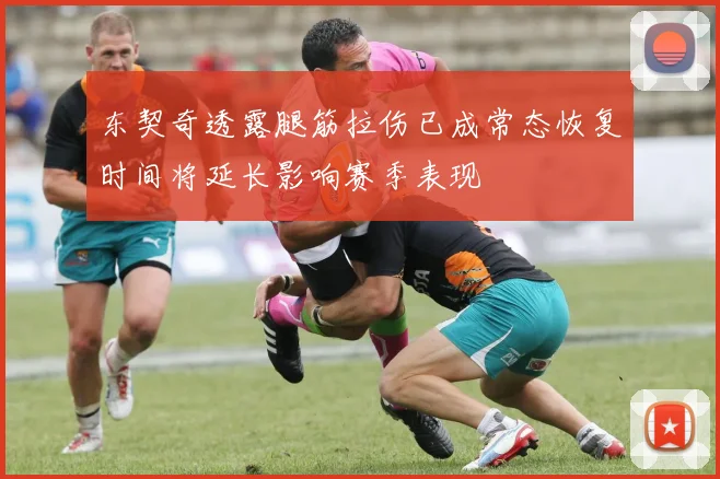 东契奇透露腿筋拉伤已成常态恢复时间将延长影响赛季表现