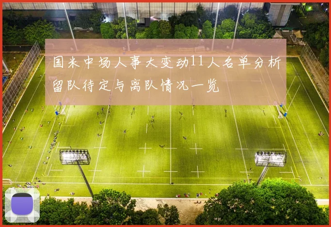 国米中场人事大变动11人名单分析留队待定与离队情况一览